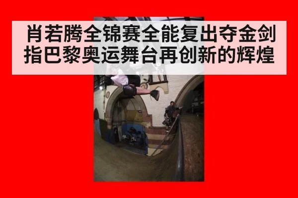 肖若腾全锦赛全能复出夺金剑指巴黎奥运舞台再创新的辉煌